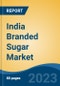 India Branded Sugar Market, By Region, Competition Forecast and Opportunities, 2019-2029F - Product Image