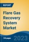 Flare Gas Recovery System Market - Global Industry Size, Share, Trends, Opportunity, and Forecast, 2018-2028F - Product Image