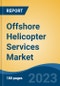 Offshore Helicopter Services Market - Global Industry Size, Share, Trends, Opportunity, and Forecast, 2018-2028F - Product Image
