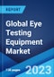 Global Eye Testing Equipment Market: Industry Trends, Share, Size, Growth, Opportunity and Forecast 2023-2028 - Product Image