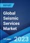 Global Seismic Services Market: Industry Trends, Share, Size, Growth, Opportunity and Forecast 2023-2028 - Product Image
