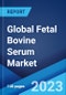 Global Fetal Bovine Serum Market: Industry Trends, Share, Size, Growth, Opportunity and Forecast 2023-2028 - Product Image