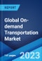 Global On-demand Transportation Market: Industry Trends, Share, Size, Growth, Opportunity and Forecast 2023-2028 - Product Image