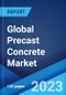 Global Precast Concrete Market: Industry Trends, Share, Size, Growth, Opportunity and Forecast 2023-2028 - Product Image