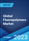 Global Fluoropolymers Market: Industry Trends, Share, Size, Growth, Opportunity and Forecast 2023-2028 - Product Image