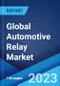 Global Automotive Relay Market: Industry Trends, Share, Size, Growth, Opportunity and Forecast 2023-2028 - Product Image