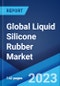 Global Liquid Silicone Rubber Market: Industry Trends, Share, Size, Growth, Opportunity and Forecast 2023-2028 - Product Image