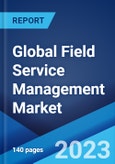 Global Field Service Management Market: Industry Trends, Share, Size, Growth, Opportunity and Forecast 2023-2028- Product Image