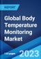 Global Body Temperature Monitoring Market: Industry Trends, Share, Size, Growth, Opportunity and Forecast 2023-2028 - Product Image