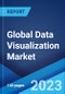 Global Data Visualization Market Report by Component, Organizational Department, Deployment Mode, Enterprise Size, End User, and Region 2023-2028 - Product Image