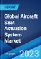 Global Aircraft Seat Actuation System Market: Industry Trends, Share, Size, Growth, Opportunity and Forecast 2023-2028 - Product Image