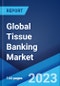 Global Tissue Banking Market: Industry Trends, Share, Size, Growth, Opportunity and Forecast 2023-2028 - Product Image