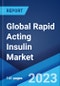 Global Rapid Acting Insulin Market: Industry Trends, Share, Size, Growth, Opportunity and Forecast 2023-2028 - Product Image