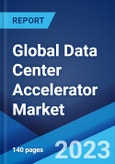 Global Data Center Accelerator Market: Industry Trends, Share, Size, Growth, Opportunity and Forecast 2023-2028- Product Image