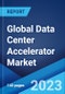 Global Data Center Accelerator Market: Industry Trends, Share, Size, Growth, Opportunity and Forecast 2023-2028 - Product Image