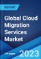 Global Cloud Migration Services Market: Industry Trends, Share, Size, Growth, Opportunity and Forecast 2023-2028 - Product Image