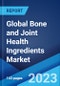 Global Bone and Joint Health Ingredients Market: Industry Trends, Share, Size, Growth, Opportunity and Forecast 2023-2028 - Product Image