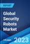 Global Security Robots Market: Industry Trends, Share, Size, Growth, Opportunity and Forecast 2023-2028 - Product Image