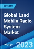 Global Land Mobile Radio System Market: Industry Trends, Share, Size, Growth, Opportunity and Forecast 2023-2028- Product Image