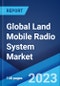 Global Land Mobile Radio System Market: Industry Trends, Share, Size, Growth, Opportunity and Forecast 2023-2028 - Product Thumbnail Image