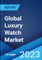 Global Luxury Watch Market: Industry Trends, Share, Size, Growth, Opportunity and Forecast 2023-2028 - Product Image