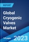 Global Cryogenic Valves Market: Industry Trends, Share, Size, Growth, Opportunity and Forecast 2023-2028 - Product Image