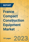 France Compact Construction Equipment Market - Strategic Assessment & Forecast 2023-2029- Product Image