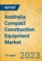 Australia Compact Construction Equipment Market - Strategic Assessment & Forecast 2023-2029 - Product Thumbnail Image