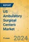 US Ambulatory Surgical Centers Market - Focused Insights 2024-2029 - Product Image