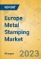 Europe Metal Stamping Market - Focused Insights 2023-2028 - Product Image