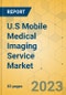 U.S Mobile Medical Imaging Service Market - Focused Insights 2024-2029 - Product Image