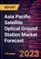 Asia Pacific Satellite Optical Ground Station Market Forecast to 2028 - Regional Analysis - by Operation, Equipment, Application, and End User - Product Image
