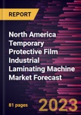 North America Temporary Protective Film Industrial Laminating Machine Market Forecast to 2028 - Regional Analysis- By Type, and Application- Product Image