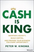 Cash Is King. Maintain Liquidity, Build Capital, and Prepare Your Business for Every Opportunity. Edition No. 1- Product Image