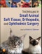 Techniques in Small Animal Soft Tissue, Orthopedic, and Ophthalmic Surgery. Edition No. 1 - Product Image