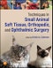 Techniques in Small Animal Soft Tissue, Orthopedic, and Ophthalmic Surgery. Edition No. 1 - Product Thumbnail Image