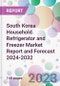 South Korea Household Refrigerator and Freezer Market Report and Forecast 2024-2032 - Product Thumbnail Image