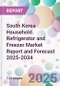 South Korea Household Refrigerator and Freezer Market Report and Forecast 2025-2034 - Product Image