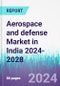 Aerospace and Defense Market in India 2024-2028 - Product Thumbnail Image