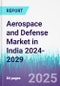 Aerospace and Defense Market in India 2024-2029 - Product Thumbnail Image