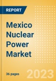 Mexico Nuclear Power Market Analysis by Size, Installed Capacity, Power Generation, Regulations, Key Players and Forecast to 2035- Product Image
