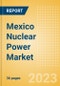 Mexico Nuclear Power Market Analysis by Size, Installed Capacity, Power Generation, Regulations, Key Players and Forecast to 2035 - Product Image