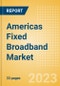 Americas Fixed Broadband Market Trends and Opportunities, 2023 Update - Product Image