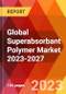 Global Superabsorbant Polymer Market 2023-2027 - Product Image