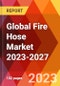 Global Fire Hose Market 2023-2027 - Product Thumbnail Image