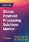Global Payment Processing Solutions Market Size, Market Share, Application Analysis, Regional Outlook, Growth Trends, Key Players, Competitive Strategies and Forecasts, 2023 to 2031 - Product Thumbnail Image