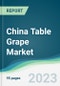 China Table Grape Market Forecasts from 2023 to 2028 - Product Image