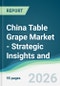 China Table Grape Market - Strategic Insights and Forecasts (2026-2031) - Product Thumbnail Image