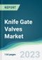 Knife Gate Valves Market - Forecasts from 2024 to 2029 - Product Image