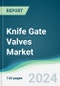 Knife Gate Valves Market - Forecasts from 2024 to 2029 - Product Image